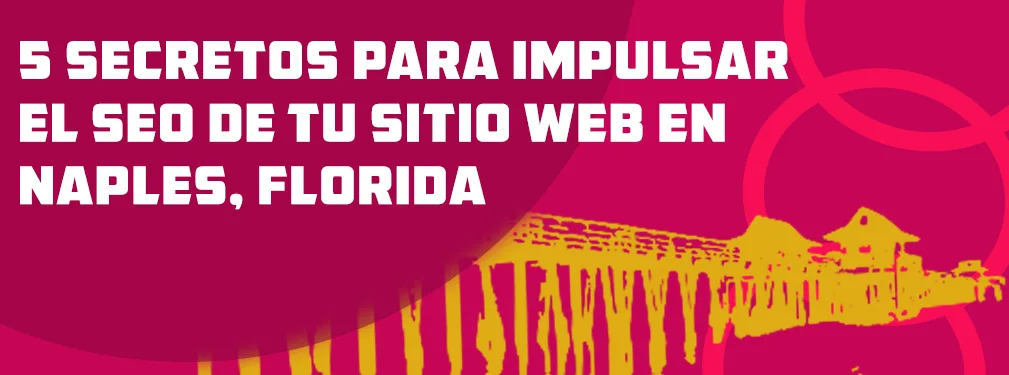 5 Secretos Para Impulsar el SEO de Tu Sitio Web en Naples, Florida